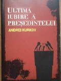 Ultima Iubire A Presedintelui - Andrei Kurkov ,278469, Curtea Veche