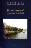 AMS - GEORGE BANU -PARISUL PERSONAL AUTOBIOGRAFIE URBANA(AUTOGRAF PTR.STEICIUC)