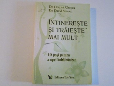 INTINERESTE SI TRAIESTE MAI MULT , 10 PASI PENTRU A OPRI IMBATRANIREA de DEEPAK CHOPRA , DAVID SIMON , 2004 *PREZINTA SUBLINIERI IN TEXT foto