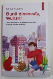 BUNA DIMINEATA , WUHAN ! CRONICI - DE ACASA - CU UN ADOLESCENT , DOUA PISICI SI WeCHAT IN TIMPUL PANDEMIEI de SARA PLATTO , 2022