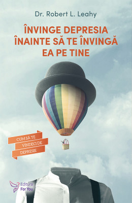 &amp;Icirc;nvinge depresia &amp;icirc;nainte să te &amp;icirc;nvingă ea pe tine &amp;ndash; Dr. Robert L. Leahy foto