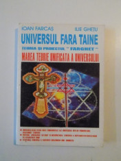 UNIVERSUL FARA TAINE , TEORIA SI PROIECTUL &amp;amp;quot,FARGHET&amp;amp;quot, , MAREA TEORIE UNIFICATA A UNIVERSULUI de IOAN FARCAS , ILIE GHETU , 2001 foto