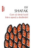 Cum sa ramai lucid intr-o epoca a dezbinarii - Elif Shafak