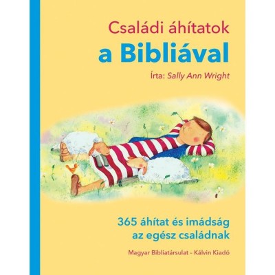 Csal&amp;aacute;di &amp;aacute;h&amp;iacute;tatok a Bibli&amp;aacute;val - 365 &amp;aacute;h&amp;iacute;tat &amp;eacute;s im&amp;aacute;ds&amp;aacute;g az eg&amp;eacute;sz csal&amp;aacute;dnak - Sally Ann Wright foto