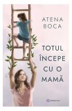 Totul incepe cu o mama carte Atena Boca dezvoltare personala suport mame non-fictiune brosata
