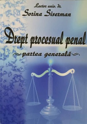 DREPT PROCESUAL PENAL. PARTEA GENERALA-SORINA SISERMAN foto