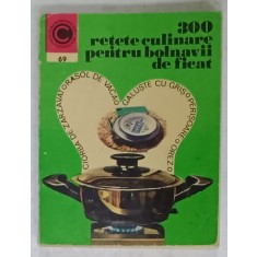 300 RETETE CULINARE PENTRU BOLNAVII DE FICAT de ROZALIA MURESANU , 1975