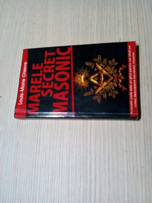 MARELE SECRET MASONIC - Louis Marie Oresve - Editura Lucman, 2009, 288 p. foto