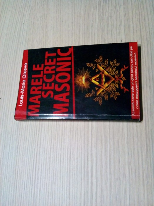 MARELE SECRET MASONIC - Louis Marie Oresve - Editura Lucman, 2009, 288 p.