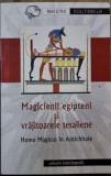 MAGICIENII EGIPTENI SI VRAJITOARELE TESALIENE. HOMO MAGICUS IN ANTICHITATE - TRADUCERE DE ION ACSAN
