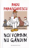 Radu Paraschivescu - Noi vorbim, nu gandim