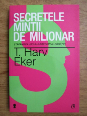 T. Harv Eker - Secretele mintii de milionar. Stapanirea jocului interior al bogatiei foto