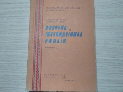 DREPTUL INTERNATIONAL PUBLIC Volumul 1 - Curs Universitar - Gheorghe Moca - Facultatea de Drept, 1977, 287 p. foto