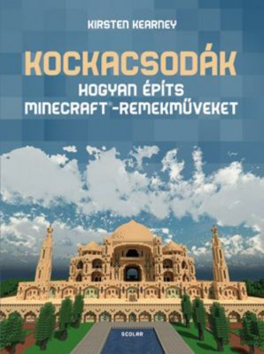 Kockacsod&amp;aacute;k &amp;ndash; Hogyan &amp;eacute;p&amp;iacute;ts Minecraft&amp;reg;-remekműveket - Kirsten Kearney foto