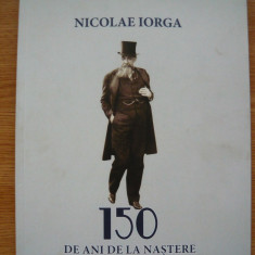 NICOLAE IORGA - 150 DE ANI DE LA NASTERE (catalog de expozitie) - 2021