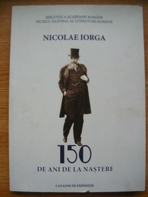 NICOLAE IORGA - 150 DE ANI DE LA NASTERE (catalog de expozitie) - 2021 foto