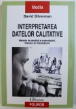 INTERPRETAREA DATELOR CALITATIVE - METODE DE ANALIZA A COUNICARII , TEXTULUI SI INTERACTIUNII de DAVID SILVERMAN , 2004