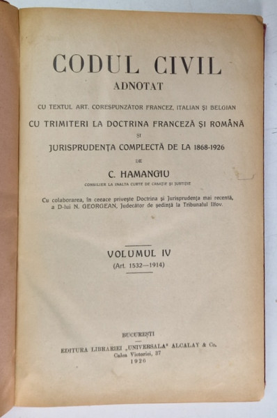 CODUL CIVIL ADNOTAT CU TRIMITERI LA DOCTRINA FRANCEZA SI ROMANA SI JURISPRUDENTA COMPLECTA DE LA 1868-1926 de C. HAMANGIU, VOLUMUL IV (ART. 1532-1914)