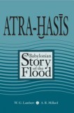 Atra-Hasis: The Babylonian Story of the Flood, with the Sumerian Flood Story
