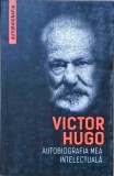 Autobiografia Mea Intelectuala Victor Hugo - Editura Herald 2017, Biografii, Literatura Romana
