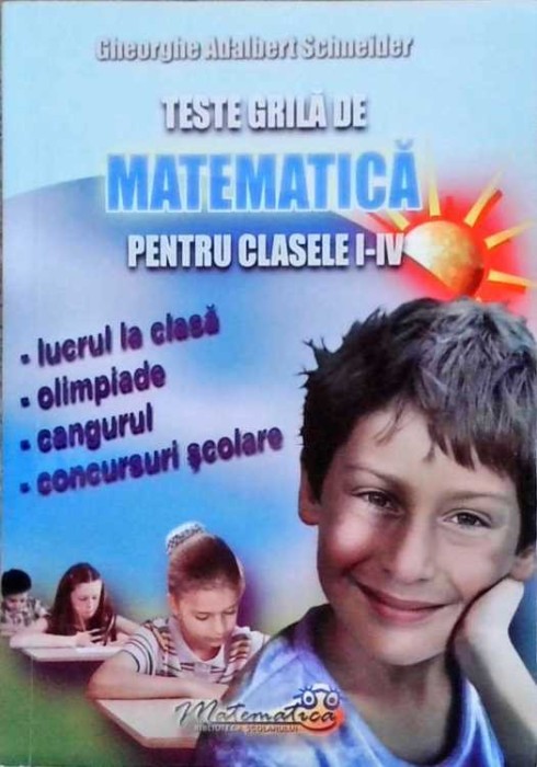 TESTE GRILA DE MATEMATICA PENTRU CLASELE I-IV-GHEORGHE ADALBERT SCHNEIDER-258792