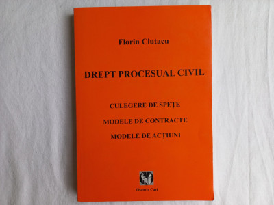 FLORIN CIUTACU- DREPT PROCESUAL CIVIL. CULEGERE DE SPETE. MODELE DE CONTRACTE... foto