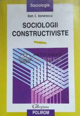 Sociologii constructiviste - 1998 - Ion I. Ionescu ($E162) foto