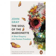 The Soul of the Marionette : A Short Enquiry into Human Freedom - Paperback brosat - John Gray - Penguin Books Ltd