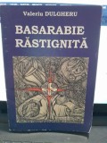 Basarabie rastignita - Valeriu Dulgheru