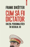 Cum sa fii dictator. Cultul personalitatii in secolul XX, Frank Dikotter