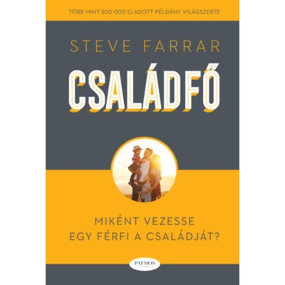 Csal&amp;aacute;dfő - Mik&amp;eacute;nt vezesse egy f&amp;eacute;rfi a csal&amp;aacute;dj&amp;aacute;t? - Steve Farrar foto