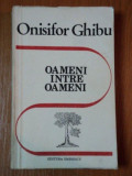 OAMENI INTRE OAMENI de ONISIFOR GHIBU, BUC. 1990