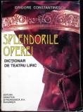 SPLENDORILE OPEREI. DICTIONAR DE TEATRU LIRIC-GRIGORE CONSTANTINESCU-349638