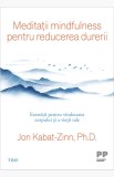 Cumpara ieftin Meditații mindfulness pentru reducerea durerii. Exerciții pentru vindecarea corpului și a vieții tale - Jon Kabat-Zinn