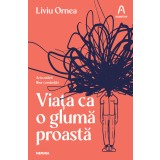 Viața ca o glumă proastă - Liviu Ornea