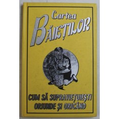 CARTEA BAIETILOR , CUM SA SUPRAVIETUIESTI ORIUNDE SI ORICAND , 2008