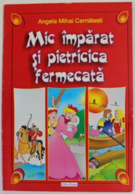 MIC IMPARAT SI PIETRICICA FERMECATA de ANGELA MIHAI CERNATESTI , ilustratii de AURELIAN RATIS , 2007 foto