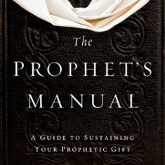 Prophet's Manual: A Guide to Sustaining Your Prophetic Gift