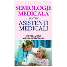 Semiologie medicală pentru asistenţi medicali - Paperback brosat - Monica Moldoveanu, Mihaela Vasile - All