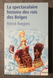 Patrick Roegiers - La spectaculaire histoire des rois des Belges
