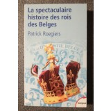Patrick Roegiers - La spectaculaire histoire des rois des Belges
