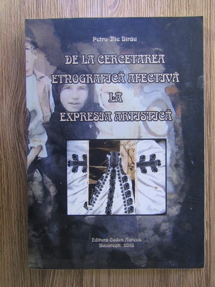 PETRU-ILIE BIRAU - DE LA CERCETAREA ETNOGRAFICĂ AFECTIVĂ LA EXPRESIA ARTISTICĂ