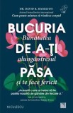 Bucuria de a-ti pasa. Bunatatea alunga stresul si te face fericit/David R. Hamilton