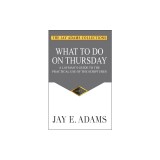 What to do on Thursday: A Layman's Guide to the Practical Use of the Scriptures