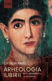 Arheologia iubirii. De la Neanderthal la Taj Mahal/Catalin Pavel