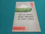 CUM AM OBȚINUT RECOLTE &Icirc;MBELȘUGATE DE PLANTE TEHNICE / 1962 * 2 2 4