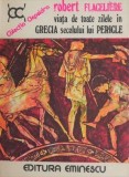 Viata de toate zilele in Grecia secolului lui Pericle - Robert Flaceliere