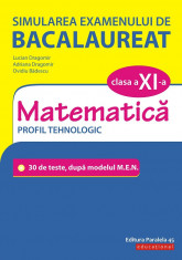 Simularea examenului de bacalaureat. Matematica M3. Clasa a XI-a. Profil tehnologic. 30 de de teste, dupa modelul M.E.N. - Ovidiu Badescu, Adriana Dra foto