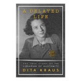 A Delayed Life: The True Story of the Librarian of Auschwitz
