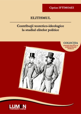 Elitismul. Contributii teoretico-ideologice la studiul elitelor politice - Ciprian IFTIMOAEI foto